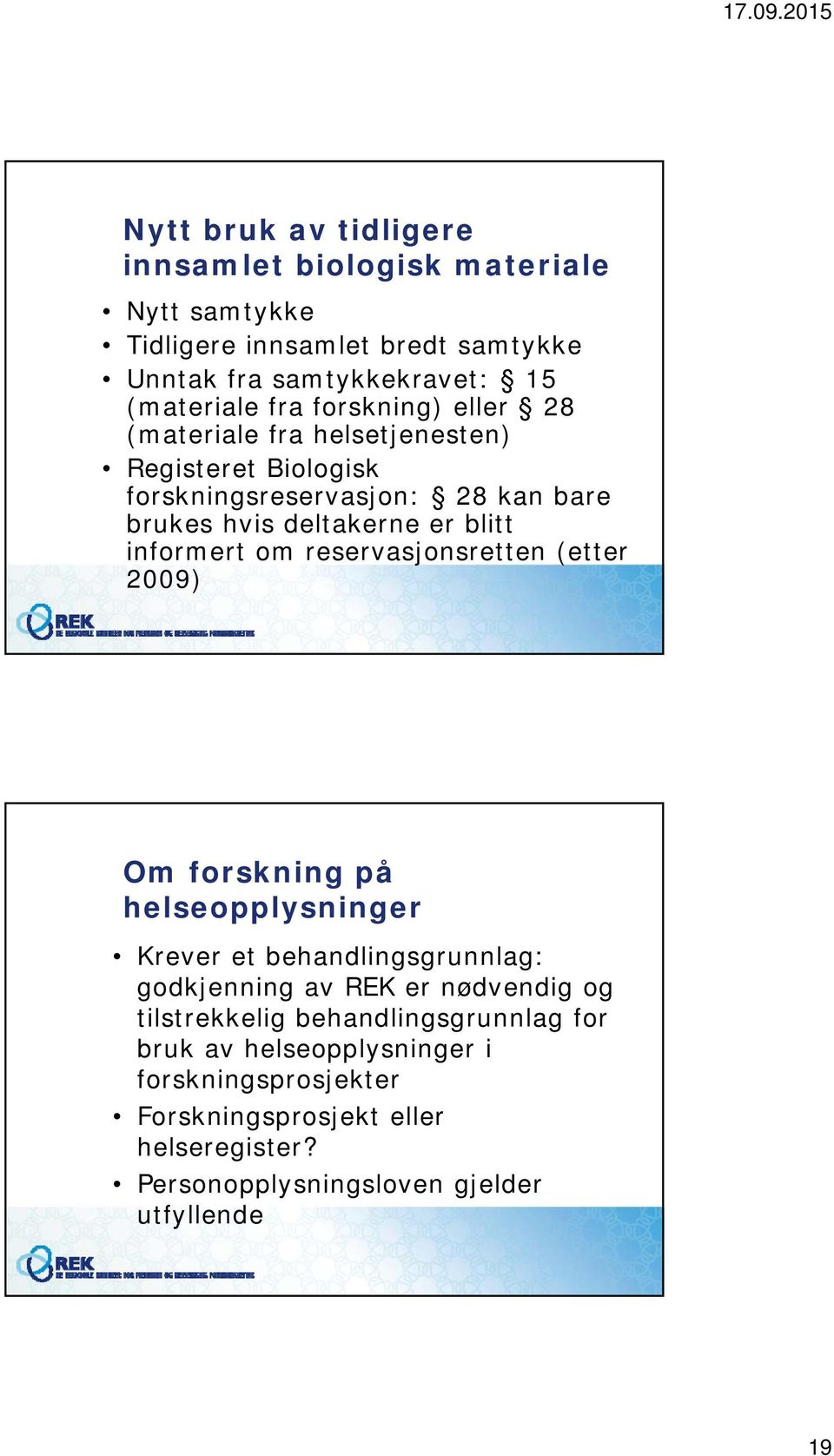 om reservasjonsretten (etter 2009) Om forskning på helseopplysninger Krever et behandlingsgrunnlag: godkjenning av REK er nødvendig og tilstrekkelig