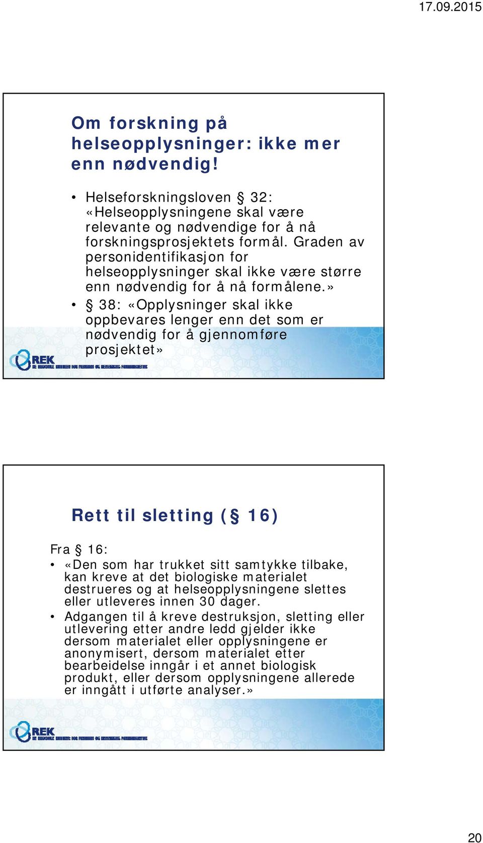 » 38: «Opplysninger skal ikke oppbevares lenger enn det som er nødvendig for å gjennomføre prosjektet» Rett til sletting ( 16) Fra 16: «Den som har trukket sitt samtykke tilbake, kan kreve at det