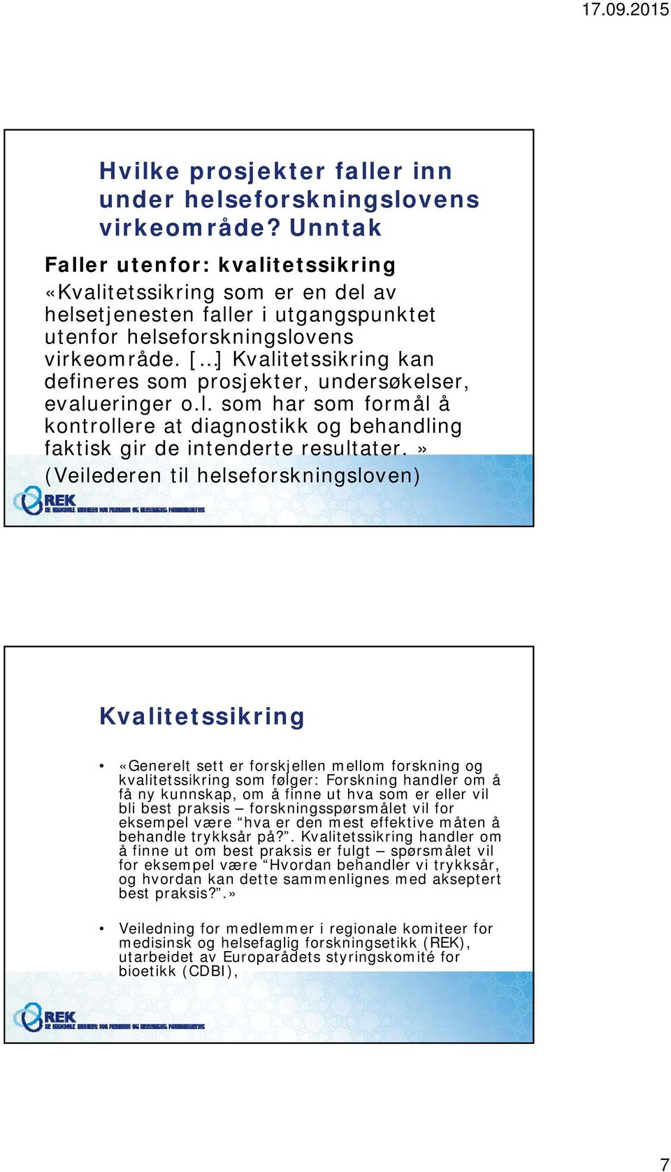 [ ] Kvalitetssikring kan defineres som prosjekter, undersøkelser, evalueringer o.l. som har som formål å kontrollere at diagnostikk og behandling faktisk gir de intenderte resultater.