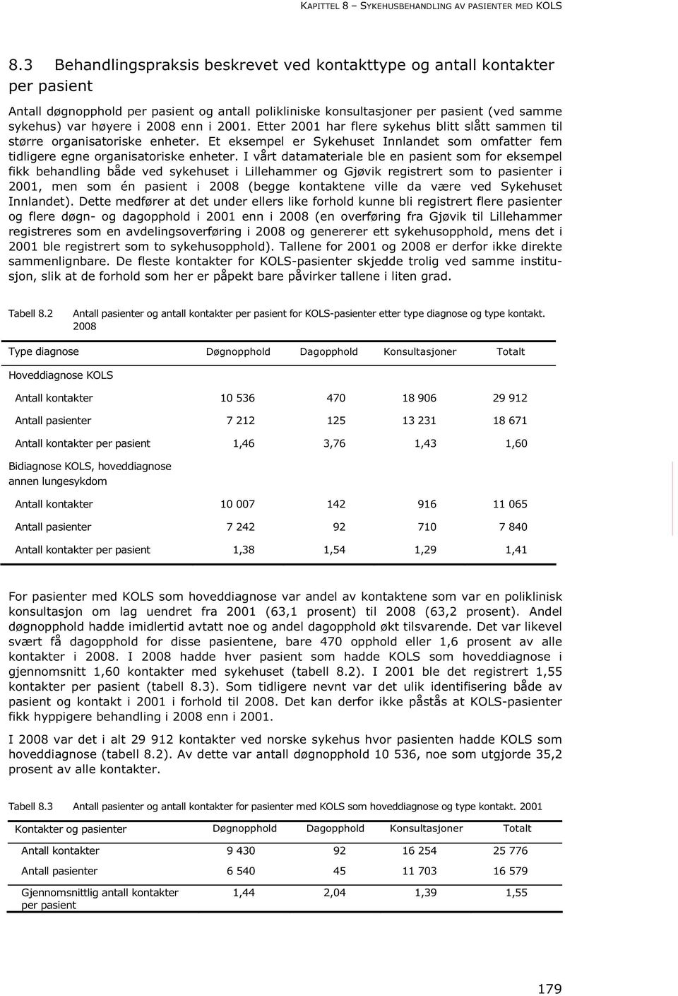 enn i 2001. Etter 2001 har flere sykehus blitt slått sammen til større organisatoriske enheter. Et eksempel er Sykehuset Innlandet som omfatter fem tidligere egne organisatoriske enheter.