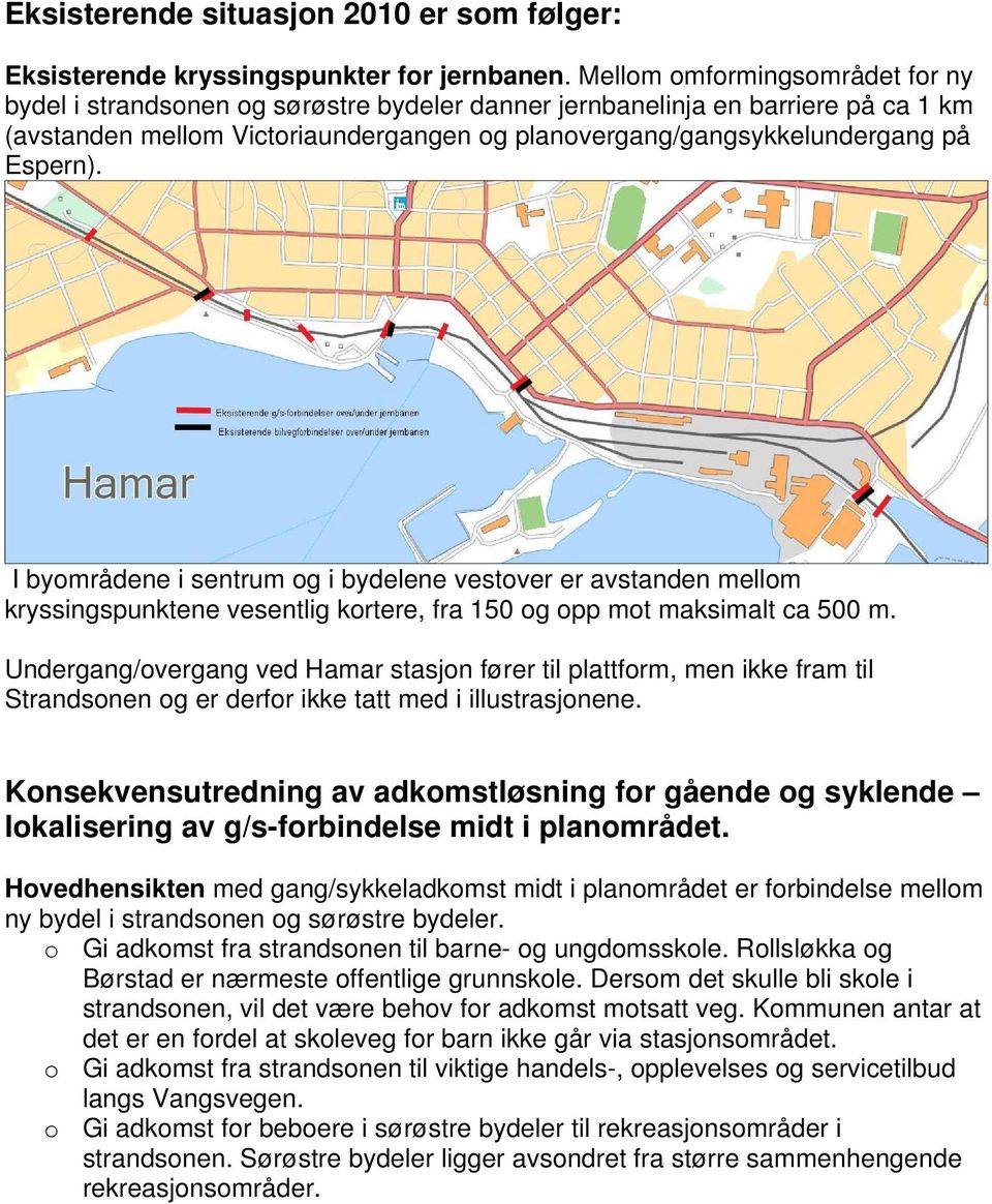 Espern). I byområdene i sentrum og i bydelene vestover er avstanden mellom kryssingspunktene vesentlig kortere, fra 150 og opp mot maksimalt ca 500 m.