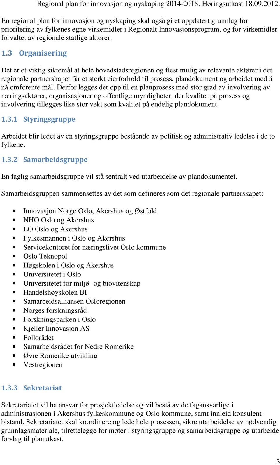 3 Organisering Det er et viktig siktemål at hele hovedstadsregionen og flest mulig av relevante aktører i det regionale partnerskapet får et sterkt eierforhold til prosess, plandokument og arbeidet