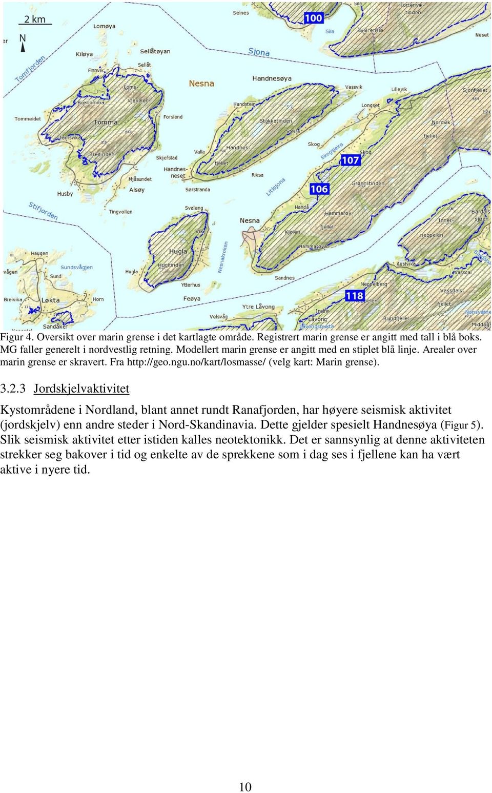 3 Jordskjelvakivie ysområdene i Nordland, blan anne rund anafjorden, har høyere seismisk akivie (jordskjelv) enn andre seder i Nord-Skandinavia.