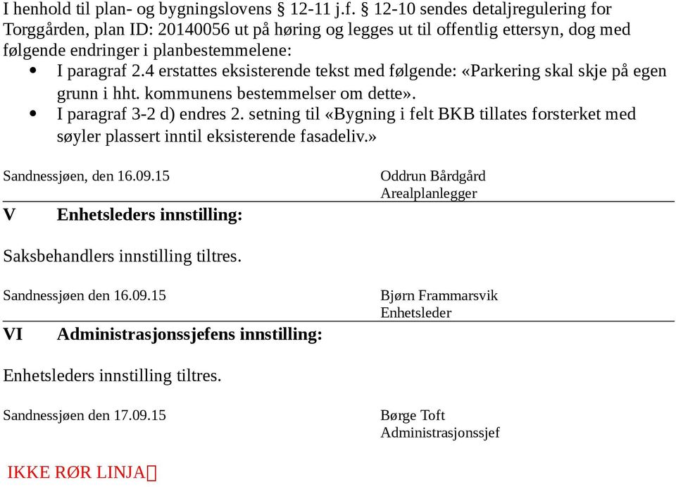 4 erstattes eksisterende tekst med følgende: «Parkering skal skje på egen grunn i hht. kommunens bestemmelser om dette». I paragraf 3-2 d) endres 2.