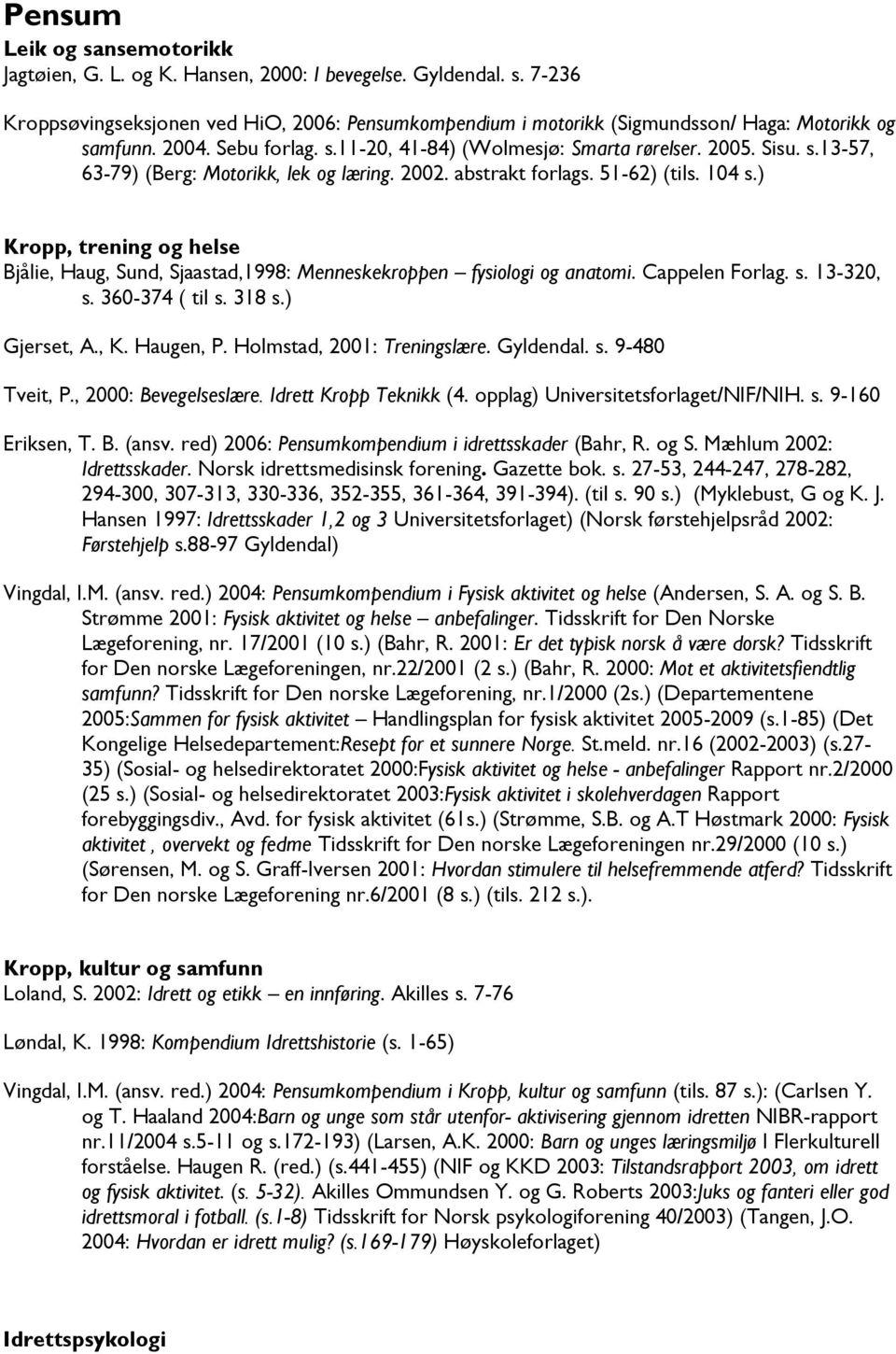 ) Kropp, trening og helse Bjålie, Haug, Sund, Sjaastad,1998: Menneskekroppen fysiologi og anatomi. Cappelen Forlag. s. 13-320, s. 360-374 ( til s. 318 s.) Gjerset, A., K. Haugen, P.