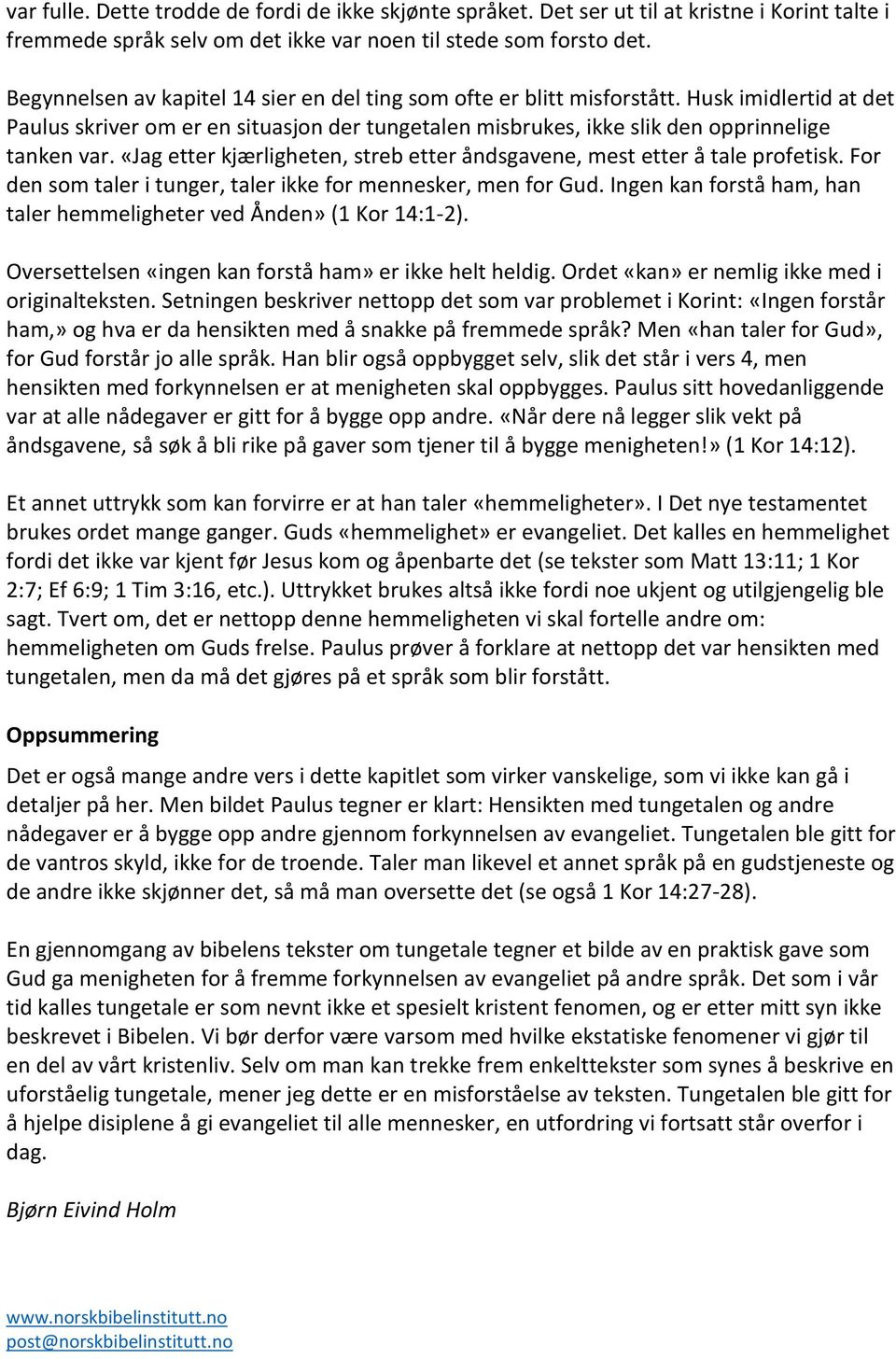 «Jag etter kjærligheten, streb etter åndsgavene, mest etter å tale profetisk. For den som taler i tunger, taler ikke for mennesker, men for Gud.