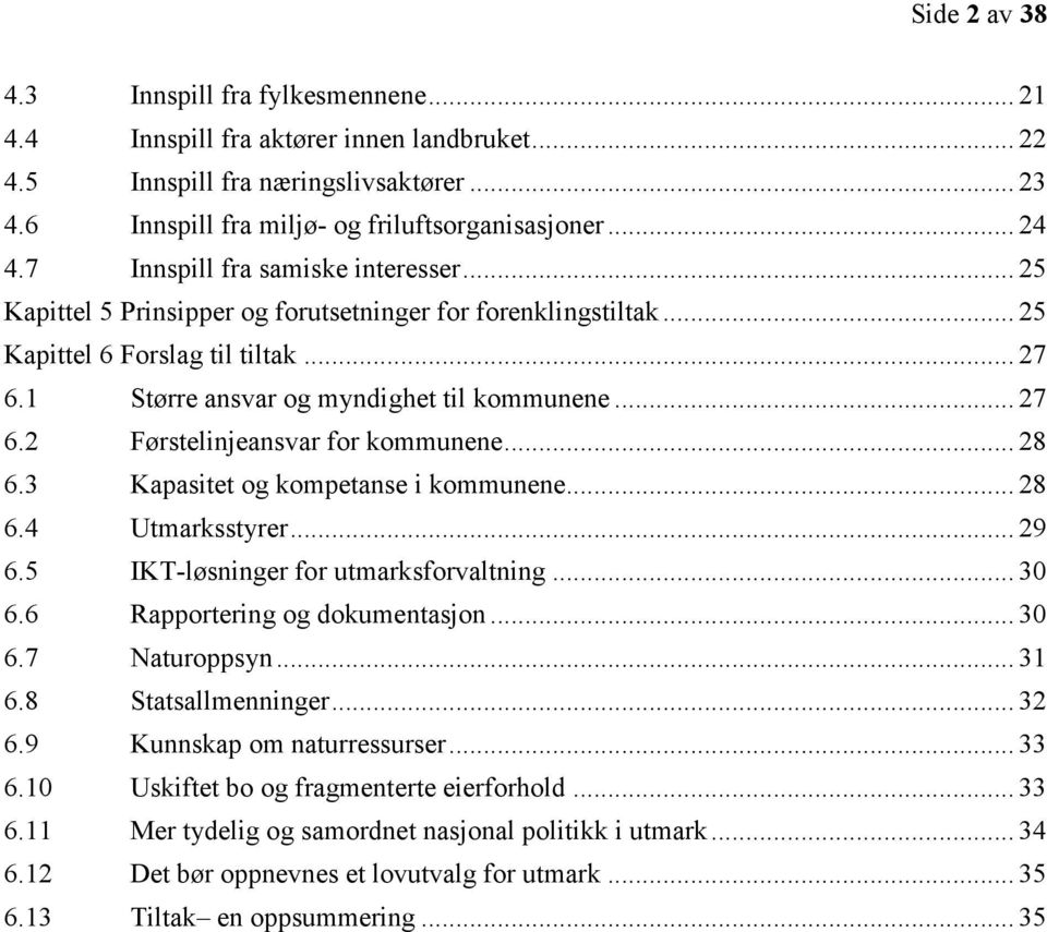 .. 28 6.3 Kapasitet og kompetanse i kommunene... 28 6.4 Utmarksstyrer... 29 6.5 IKT-løsninger for utmarksforvaltning... 30 6.6 Rapportering og dokumentasjon... 30 6.7 Naturoppsyn... 31 6.