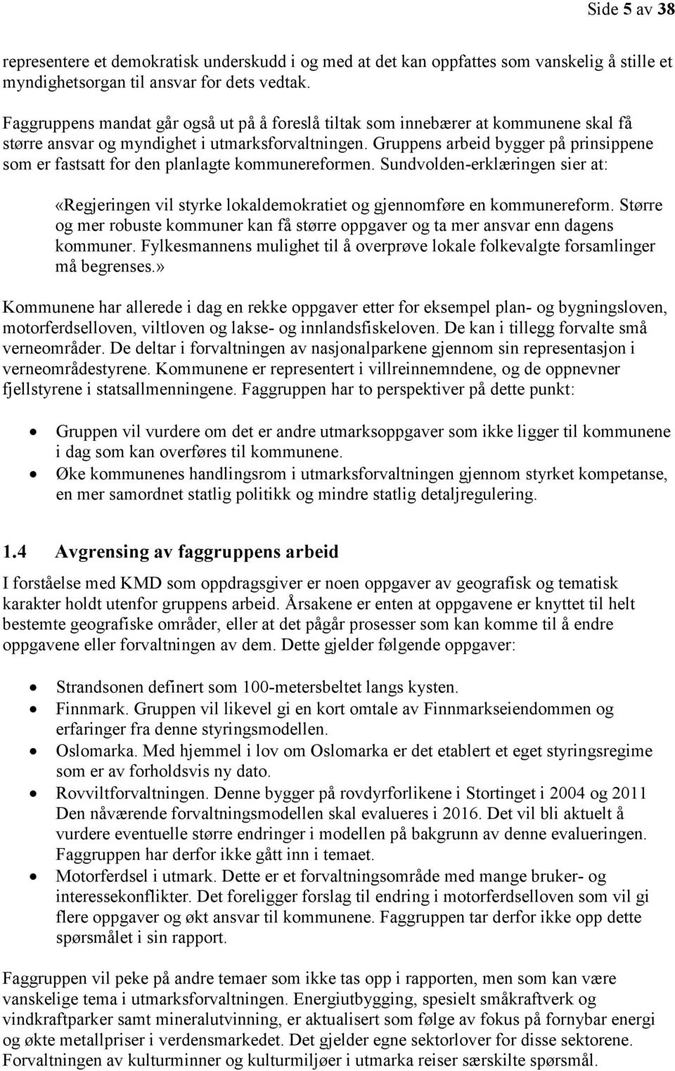 Gruppens arbeid bygger på prinsippene som er fastsatt for den planlagte kommunereformen. Sundvolden-erklæringen sier at: «Regjeringen vil styrke lokaldemokratiet og gjennomføre en kommunereform.