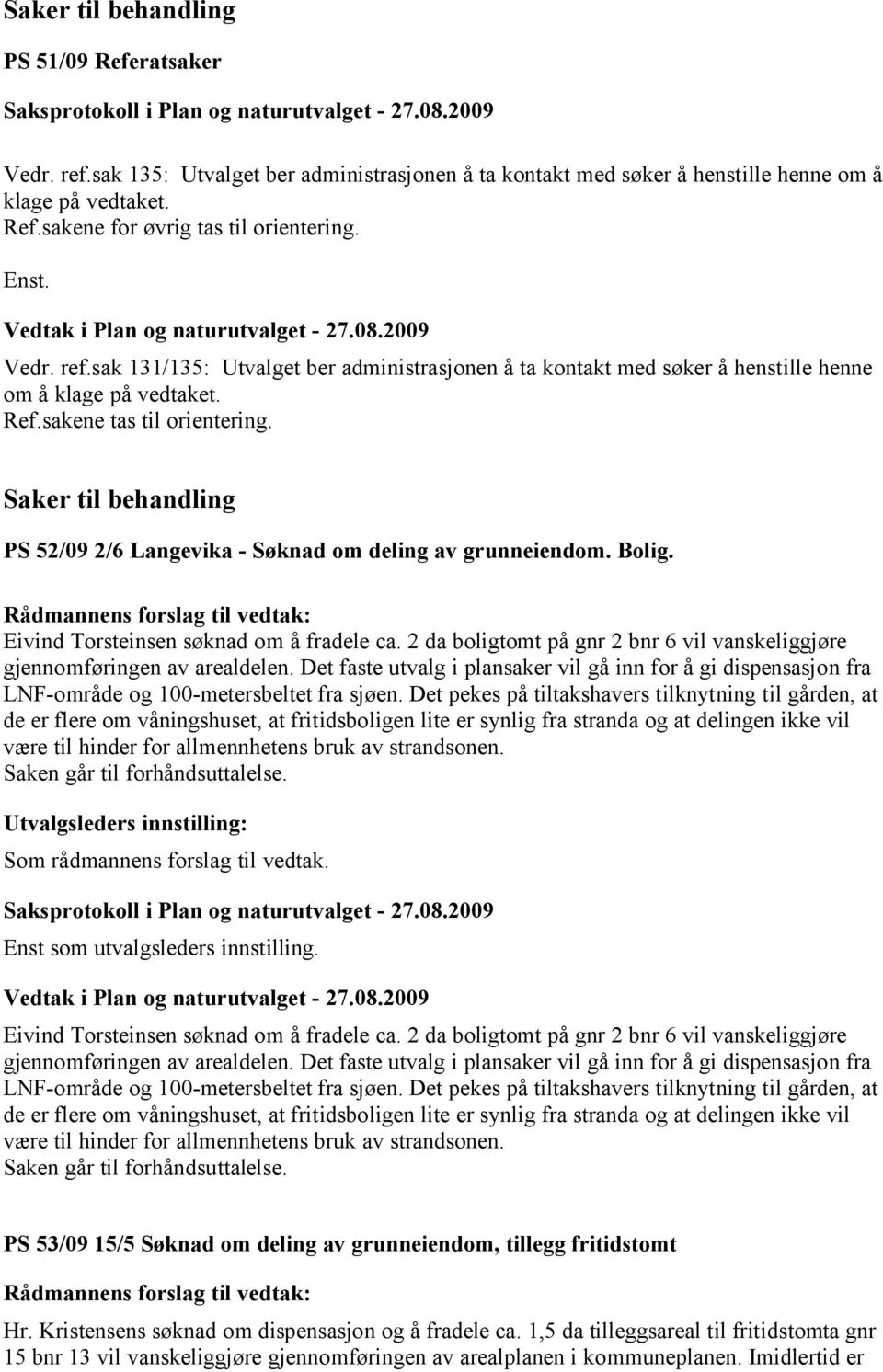 Saker til behandling PS 52/09 2/6 Langevika - Søknad om deling av grunneiendom. Bolig. Eivind Torsteinsen søknad om å fradele ca.