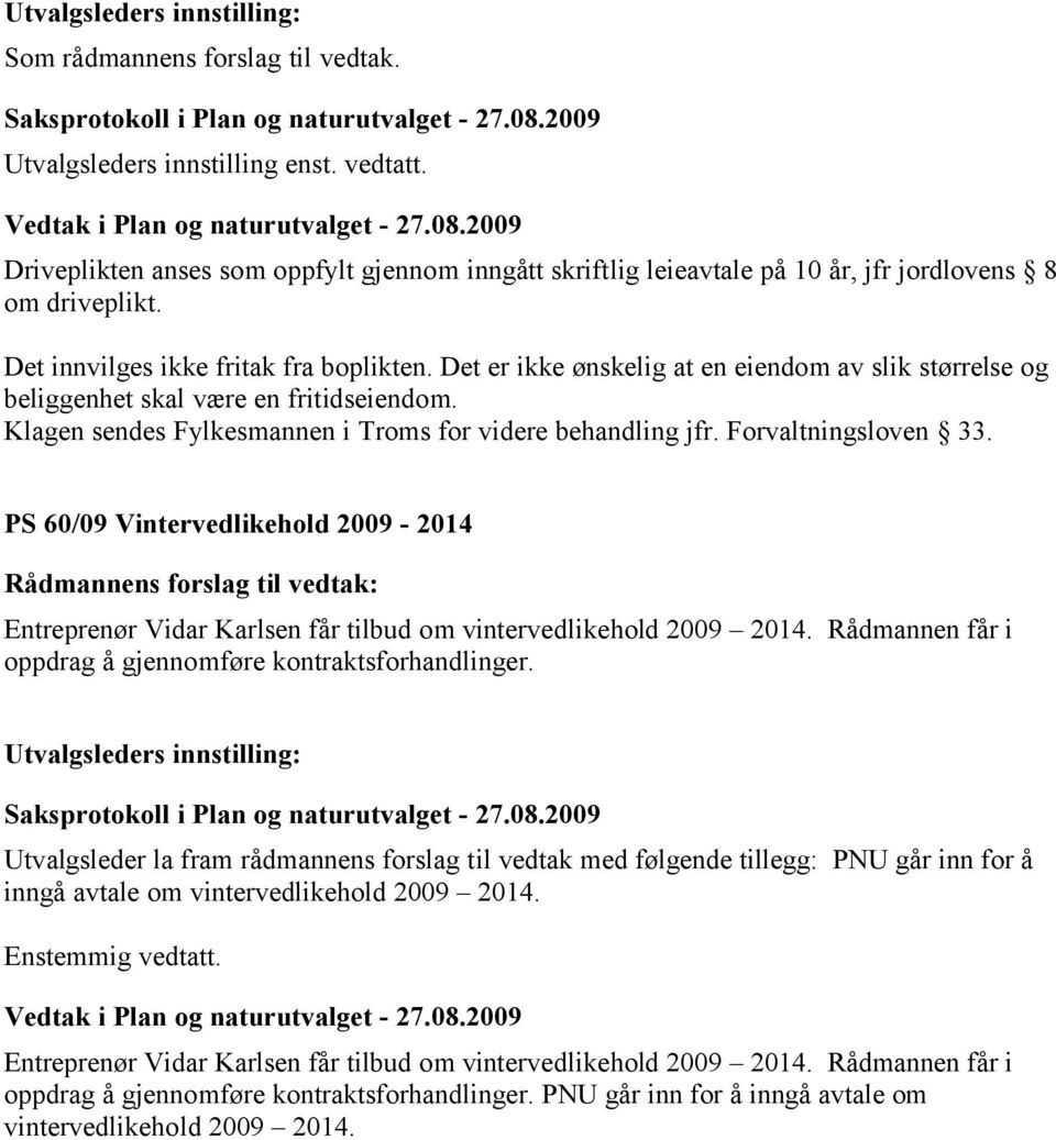 PS 60/09 Vintervedlikehold 2009-2014 Entreprenør Vidar Karlsen får tilbud om vintervedlikehold 2009 2014. Rådmannen får i oppdrag å gjennomføre kontraktsforhandlinger.