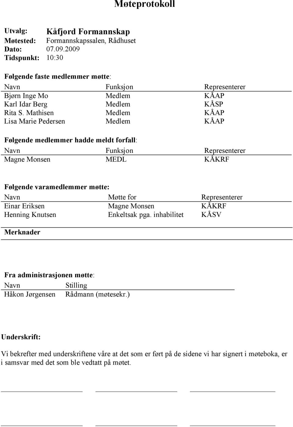 Mathisen Medlem KÅAP Lisa Marie Pedersen Medlem KÅAP Følgende medlemmer hadde meldt forfall: Navn Funksjon Representerer Magne Monsen MEDL KÅKRF Følgende varamedlemmer møtte: Navn Møtte for