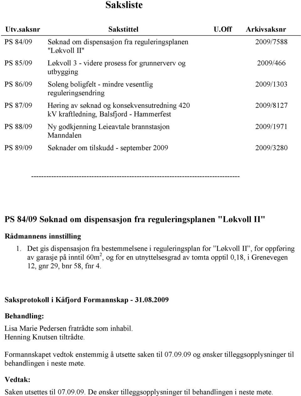 reguleringsendring PS 87/09 Høring av søknad og konsekvensutredning 420 kv kraftledning, Balsfjord - Hammerfest PS 88/09 Ny godkjenning Leieavtale brannstasjon Manndalen 2009/7588 2009/466 2009/1303