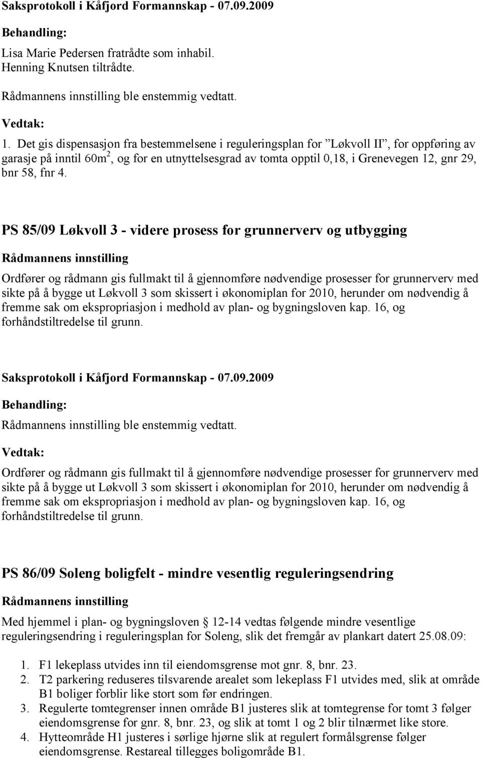 4. PS 85/09 Løkvoll 3 - videre prosess for grunnerverv og utbygging Ordfører og rådmann gis fullmakt til å gjennomføre nødvendige prosesser for grunnerverv med sikte på å bygge ut Løkvoll 3 som
