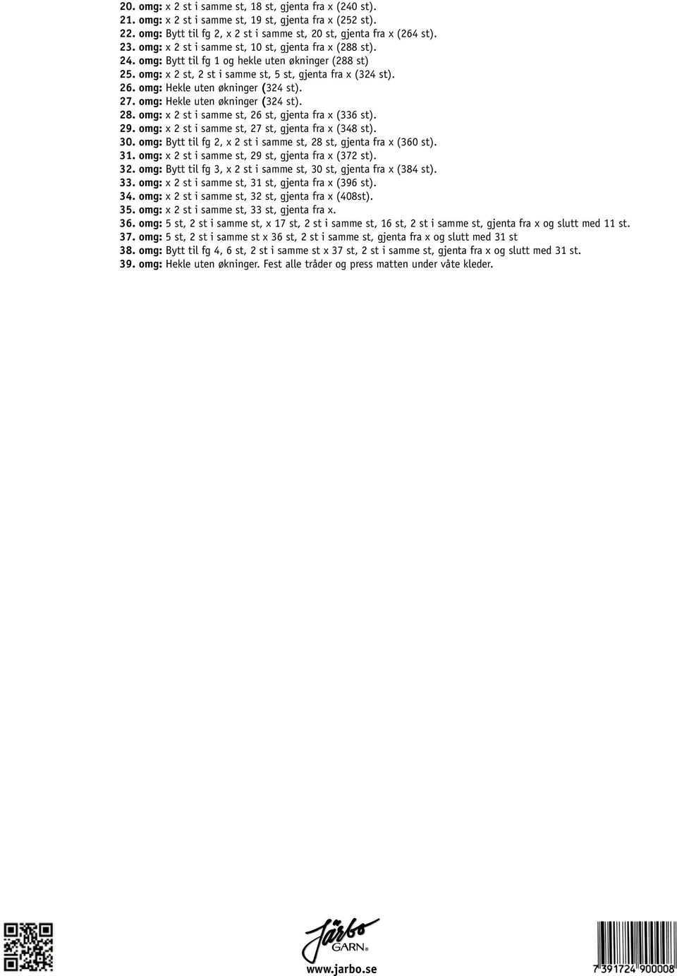 omg: Hekle uten økninger (324 st). 27. omg: Hekle uten økninger (324 st). 28. omg: x 2 st i samme st, 26 st, gjenta fra x (336 st). 29. omg: x 2 st i samme st, 27 st, gjenta fra x (348 st). 30.