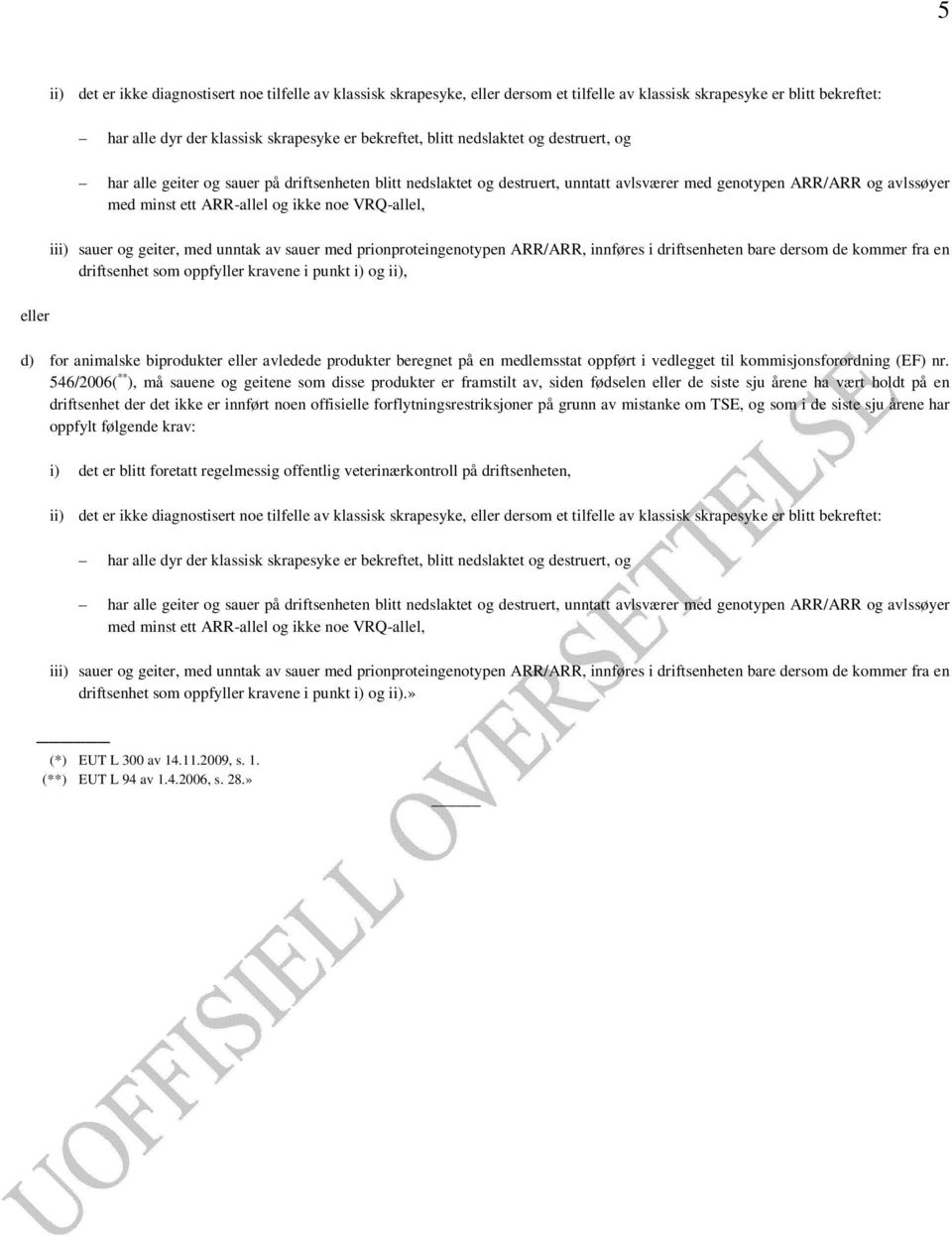 VRQ-allel, iii) sauer og geiter, med unntak av sauer med prionproteingenotypen ARR/ARR, innføres i driftsenheten bare dersom de kommer fra en driftsenhet som oppfyller kravene i punkt i) og ii),