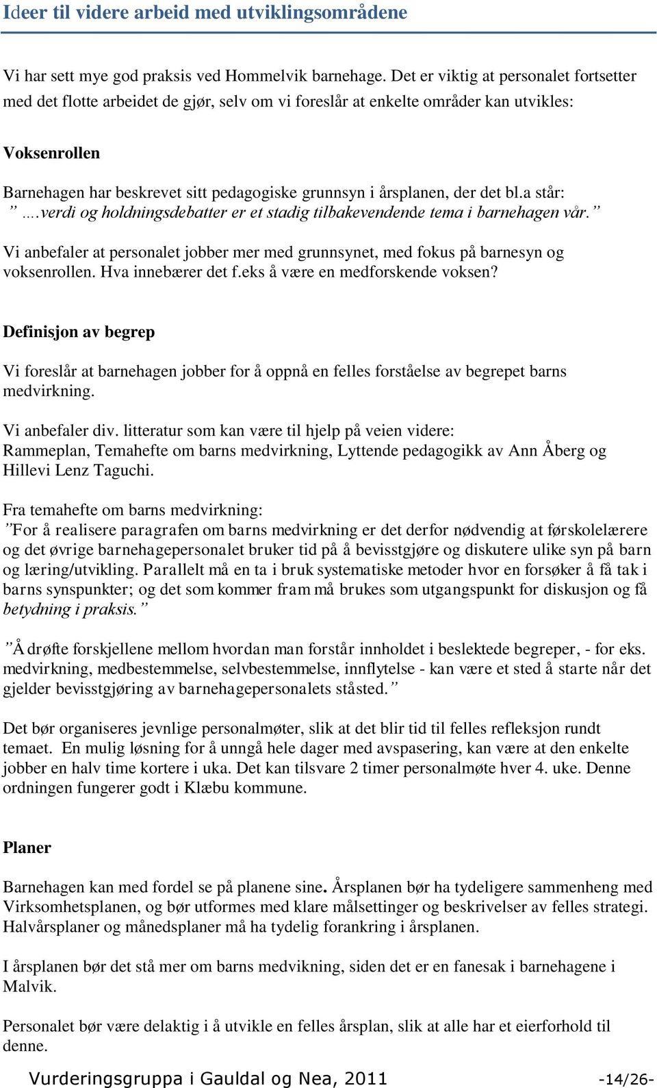 årsplanen, der det bl.a står:.verdi og holdningsdebatter er et stadig tilbakevendende tema i barnehagen vår.