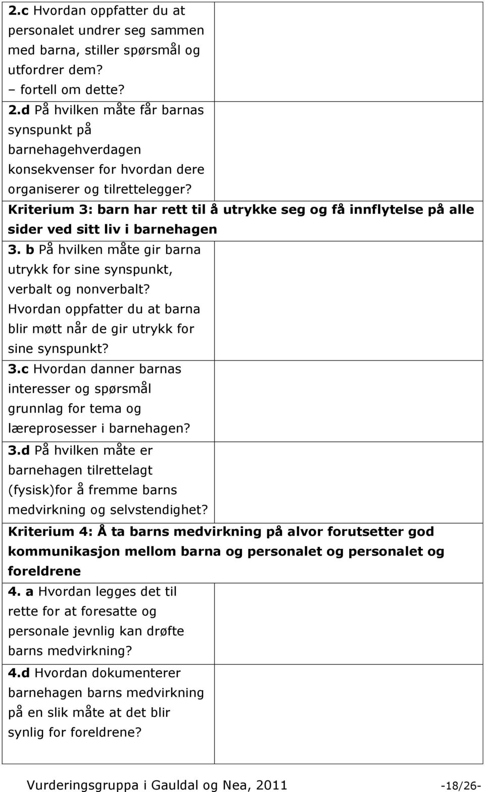 Kriterium 3: barn har rett til å utrykke seg og få innflytelse på alle sider ved sitt liv i barnehagen 3. b På hvilken måte gir barna utrykk for sine synspunkt, verbalt og nonverbalt?