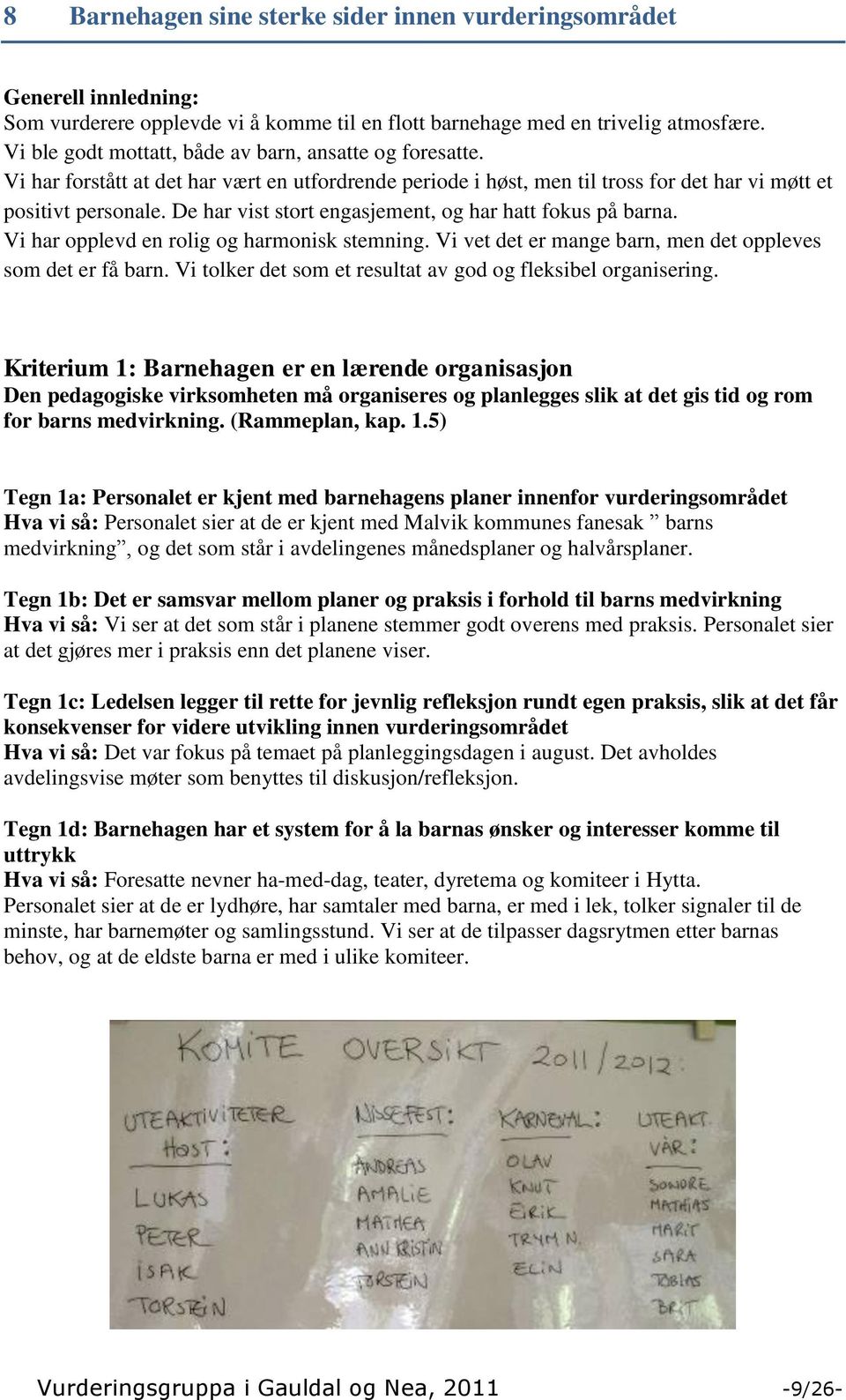 De har vist stort engasjement, og har hatt fokus på barna. Vi har opplevd en rolig og harmonisk stemning. Vi vet det er mange barn, men det oppleves som det er få barn.