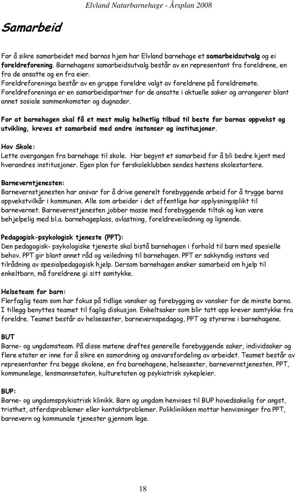 Foreldreforeninga er en samarbeidspartner for de ansatte i aktuelle saker og arrangerer blant annet sosiale sammenkomster og dugnader.