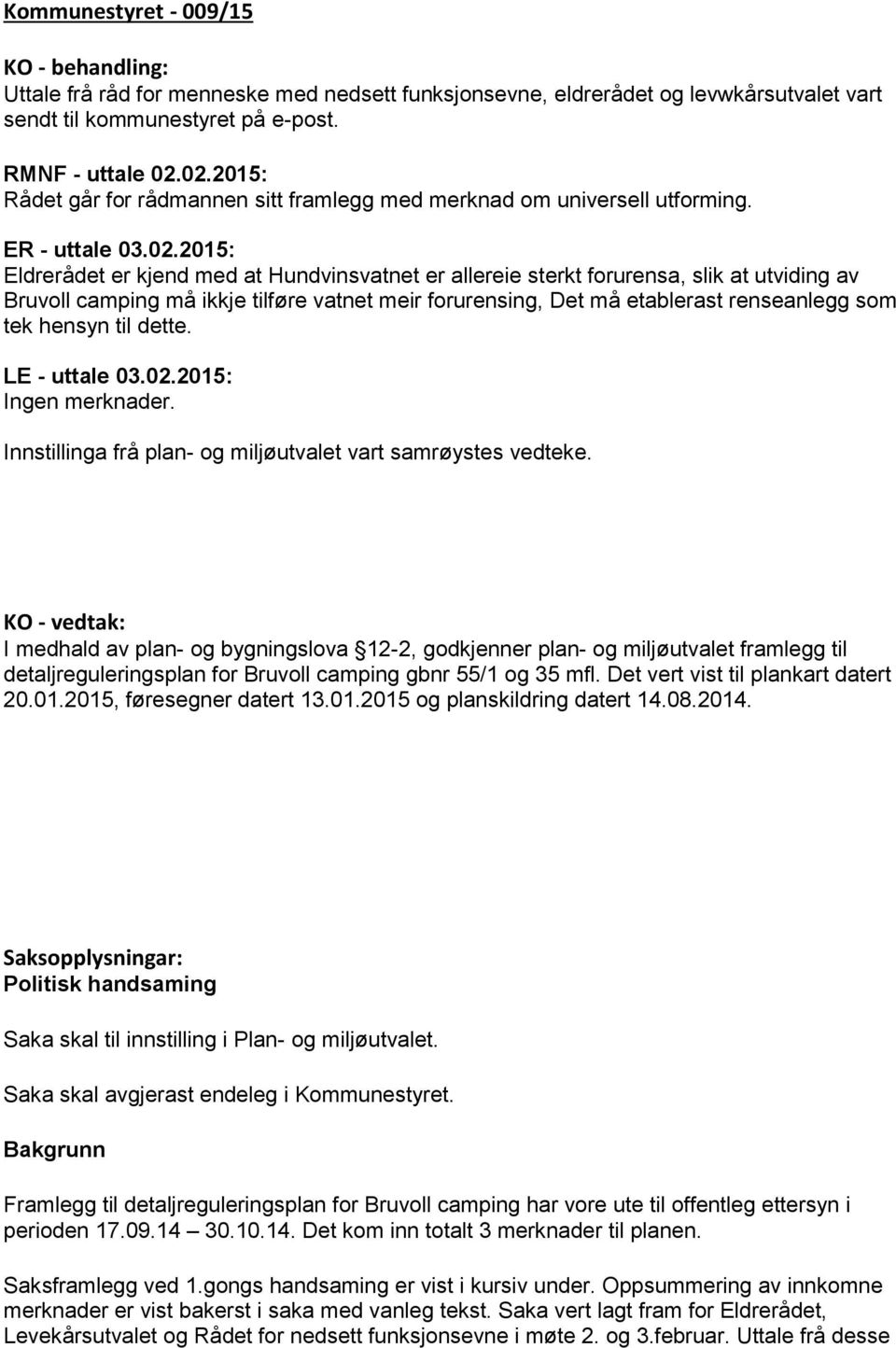 Bruvoll camping må ikkje tilføre vatnet meir forurensing, Det må etablerast renseanlegg som tek hensyn til dette. LE - uttale 03.02.2015: Ingen merknader.