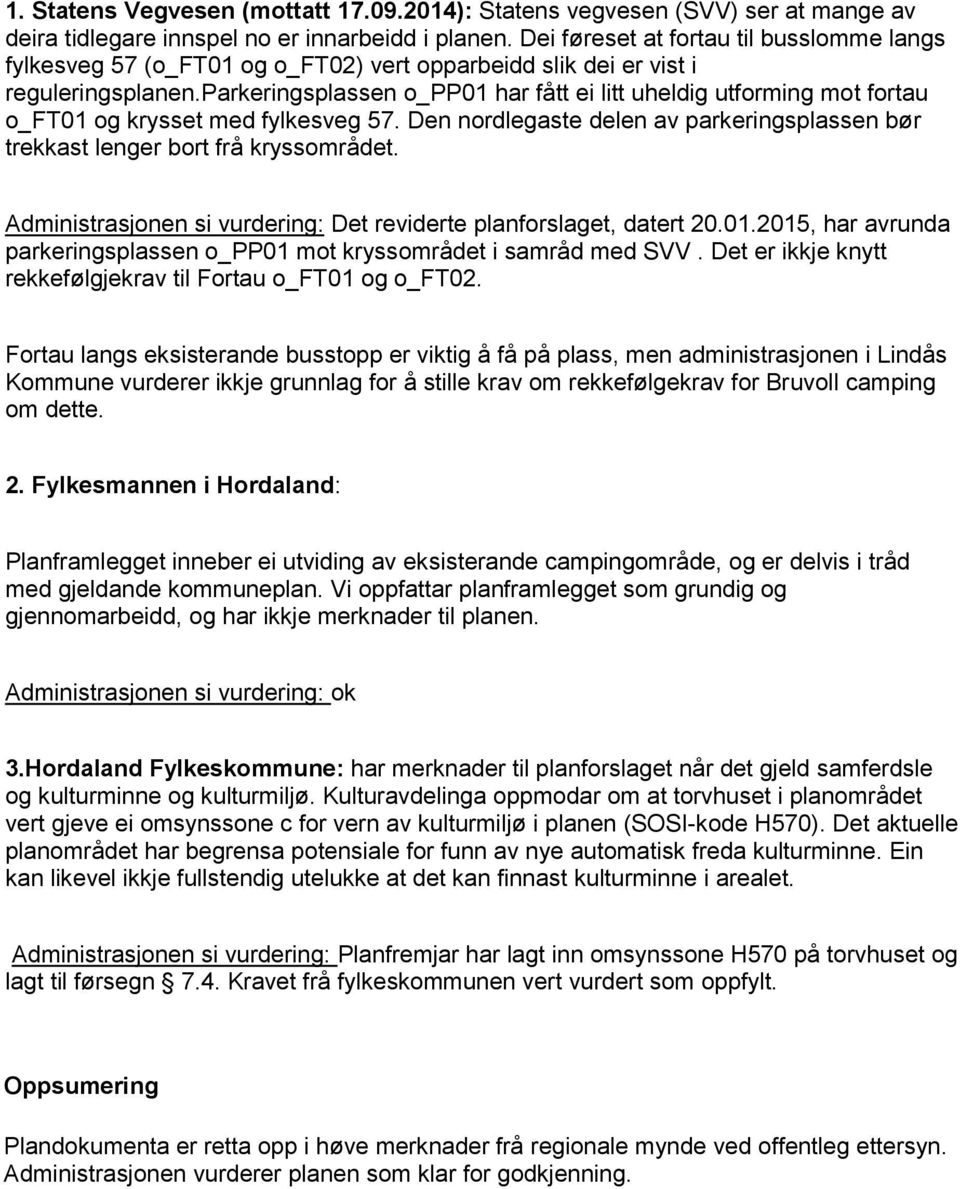 parkeringsplassen o_pp01 har fått ei litt uheldig utforming mot fortau o_ft01 og krysset med fylkesveg 57. Den nordlegaste delen av parkeringsplassen bør trekkast lenger bort frå kryssområdet.