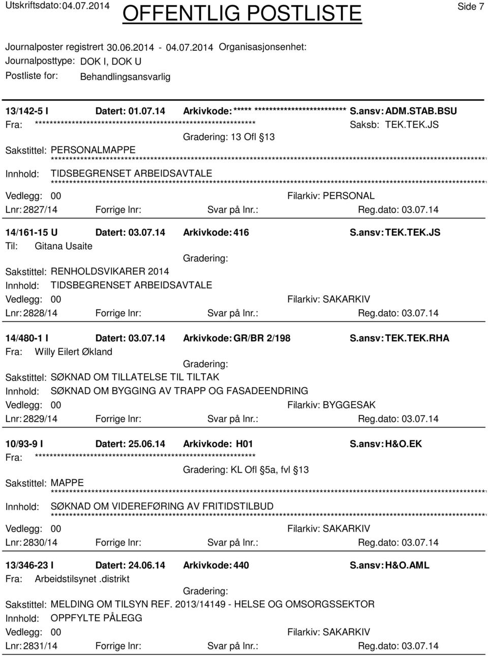 ansv: TEK.TEK.RHA Fra: Willy Eilert Økland Sakstittel: SØKNAD OM TILLATELSE TIL TILTAK Innhold: SØKNAD OM BYGGING AV TRAPP OG FASADEENDRING Filarkiv: BYGGESAK Lnr: 2829/14 Forrige lnr: Svar på lnr.