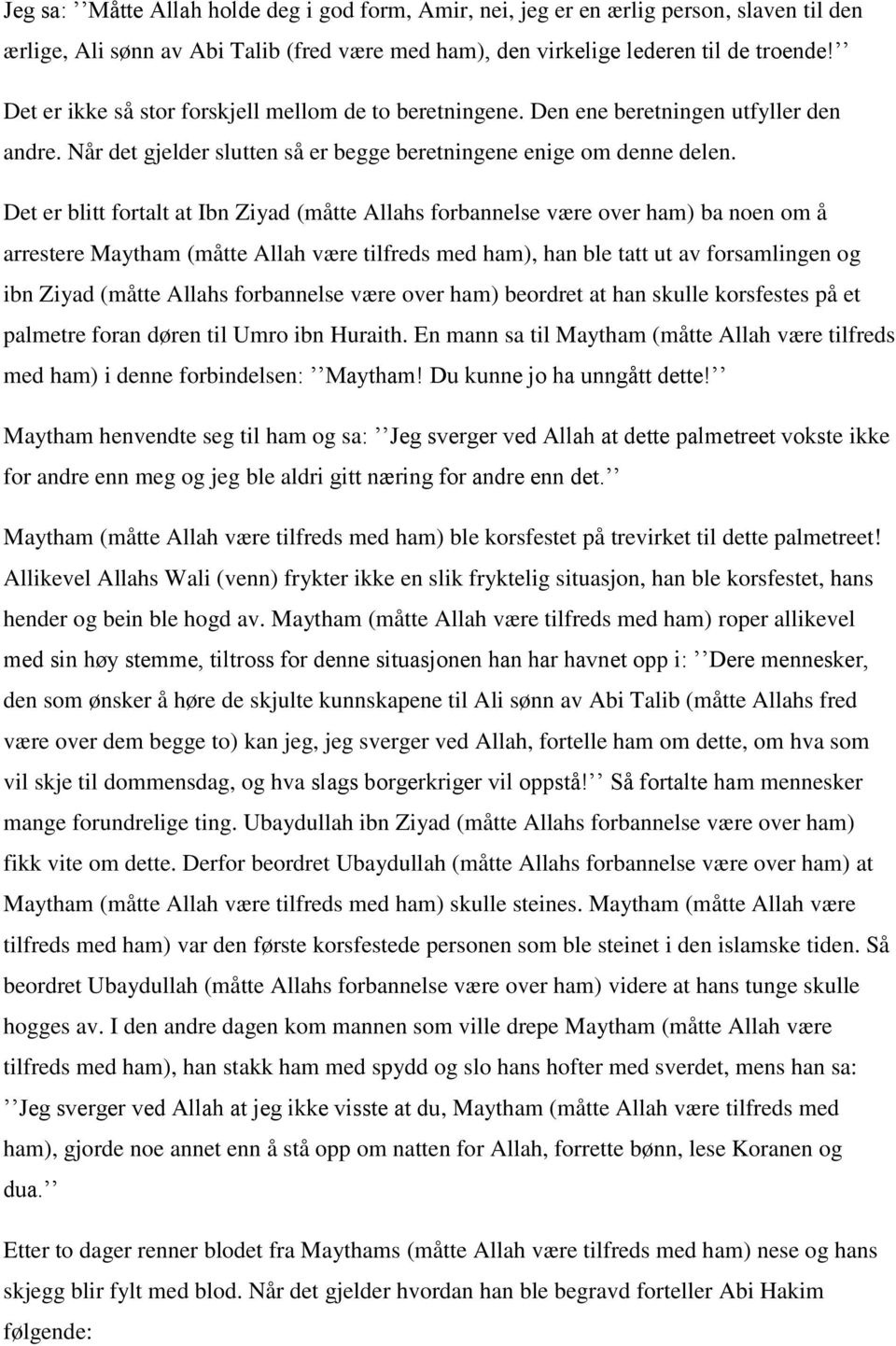 Det er blitt fortalt at Ibn Ziyad (måtte Allahs forbannelse være over ham) ba noen om å arrestere Maytham (måtte Allah være tilfreds med ham), han ble tatt ut av forsamlingen og ibn Ziyad (måtte