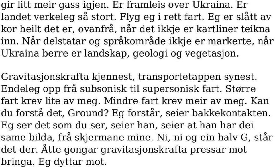 Når delstatar og språkområde ikkje er markerte, når Ukraina berre er landskap, geologi og vegetasjon. Gravitasjonskrafta kjennest, transportetappen synest.