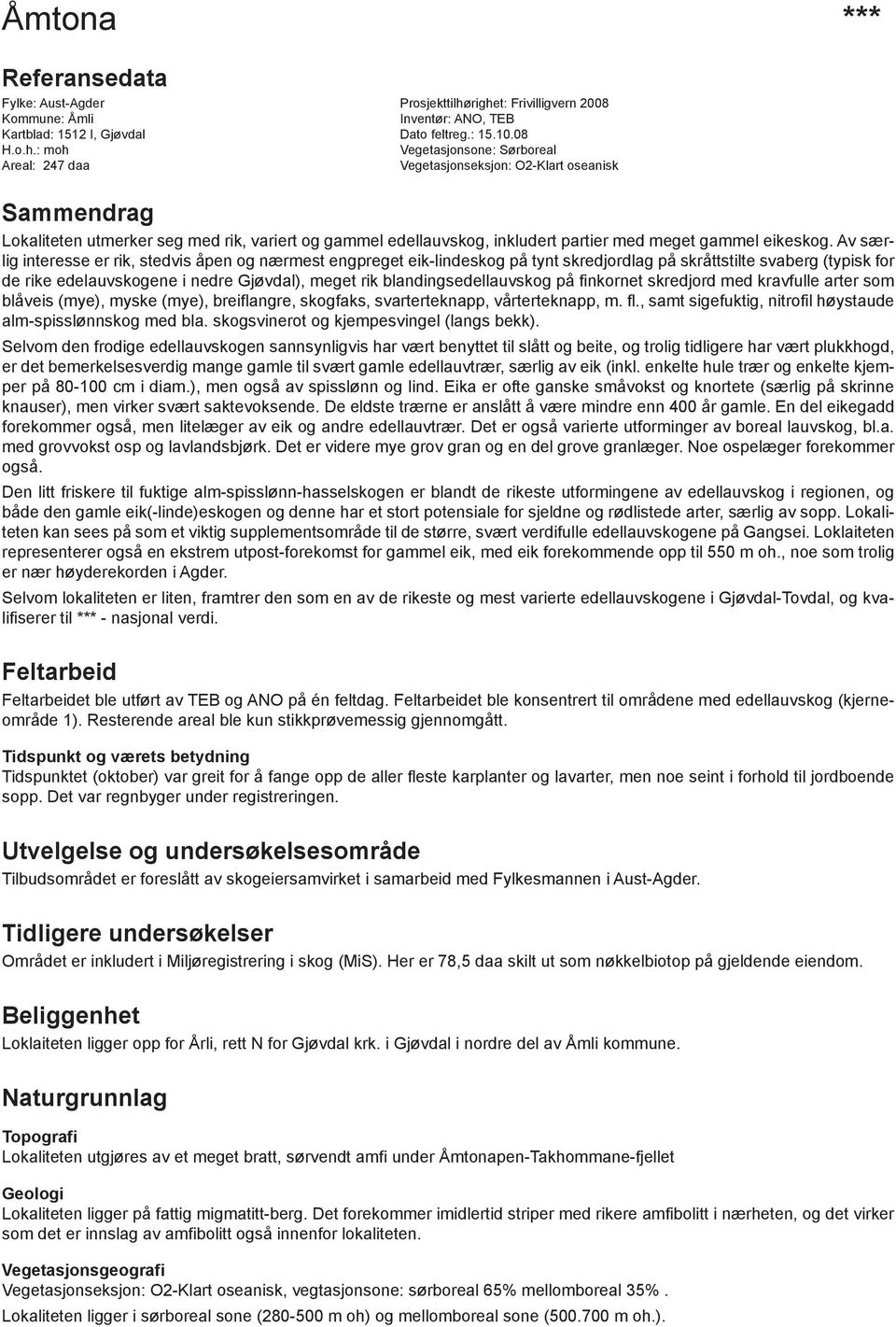 Sammendrag Lokaliteten utmerker seg med rik, variert og gammel edellauvskog, inkludert partier med meget gammel eikeskog.