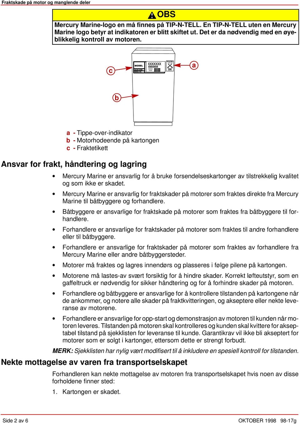 kvalitet og som ikke er skadet. Mercury Marine er ansvarlig for fraktskader på motorer som fraktes direkte fra Mercury Marine til båtbyggere og forhandlere.