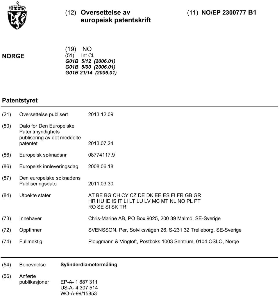 (84) Utpekte stater AT BE BG CH CY CZ DE DK EE ES FI FR GB GR HR HU IE IS IT LI LT LU LV MC MT NL NO PL PT RO SE SI SK TR (73) Innehaver Chris-Marine AB, PO Box 902, 0 39 Malmö, SE-Sverige (72)