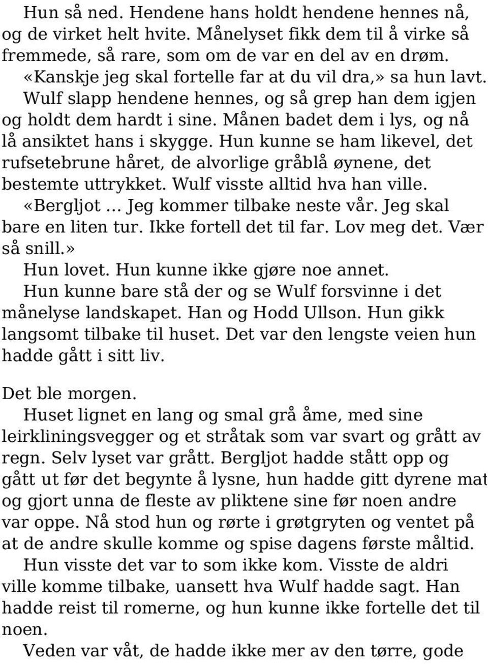 Hun kunne se ham likevel, det rufsetebrune håret, de alvorlige gråblå øynene, det bestemte uttrykket. Wulf visste alltid hva han ville. «Bergljot Jeg kommer tilbake neste vår.