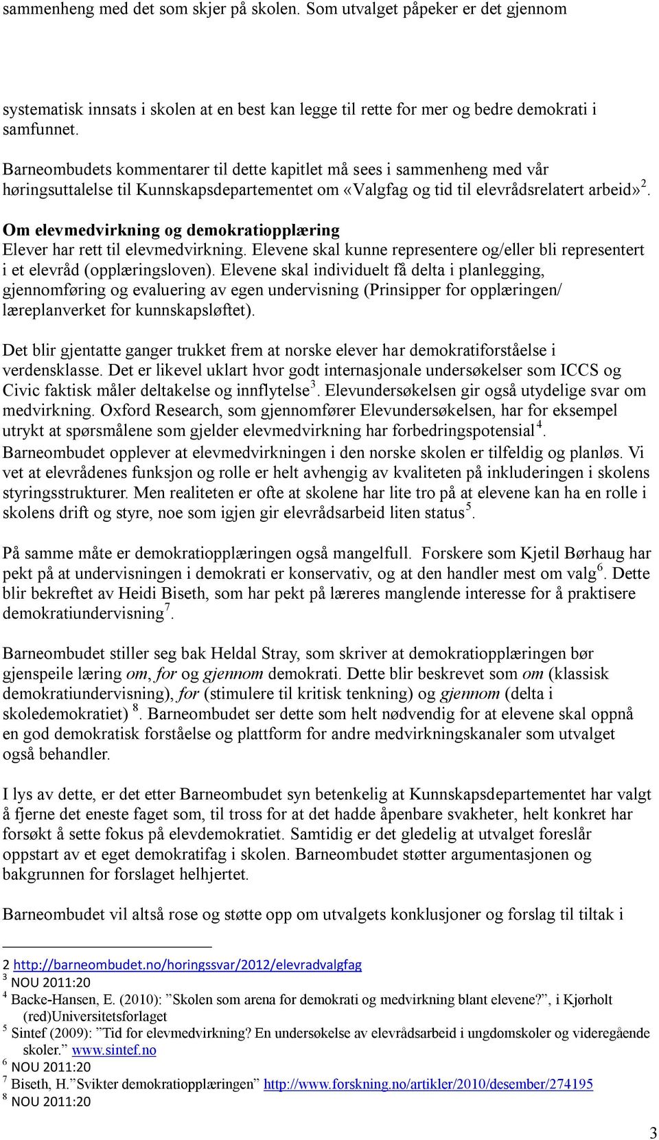 Om elevmedvirkning og demokratiopplæring Elever har rett til elevmedvirkning. Elevene skal kunne representere og/eller bli representert i et elevråd (opplæringsloven).