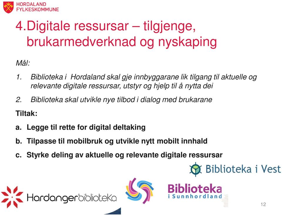 hjelp til å nytta dei 2. Biblioteka skal utvikle nye tilbod i dialog med brukarane Tiltak: a.