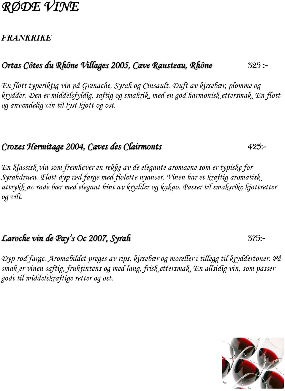 Crozes Hermitage 2004, Caves des Clairmonts 425:- En klassisk vin som fremhever en rekke av de elegante aromaene som er typiske for Syrahdruen. Flott dyp rød farge med fiolette nyanser.