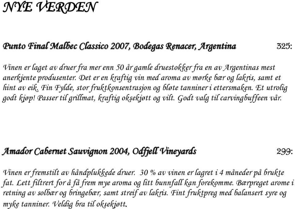 Passer til grillmat, kraftig oksekjøtt og vilt. Godt valg til carvingbuffeen vår. Amador Cabernet Sauvignon 2004, Odfjell Vineyards 299: Vinen er fremstilt av håndplukkede druer.