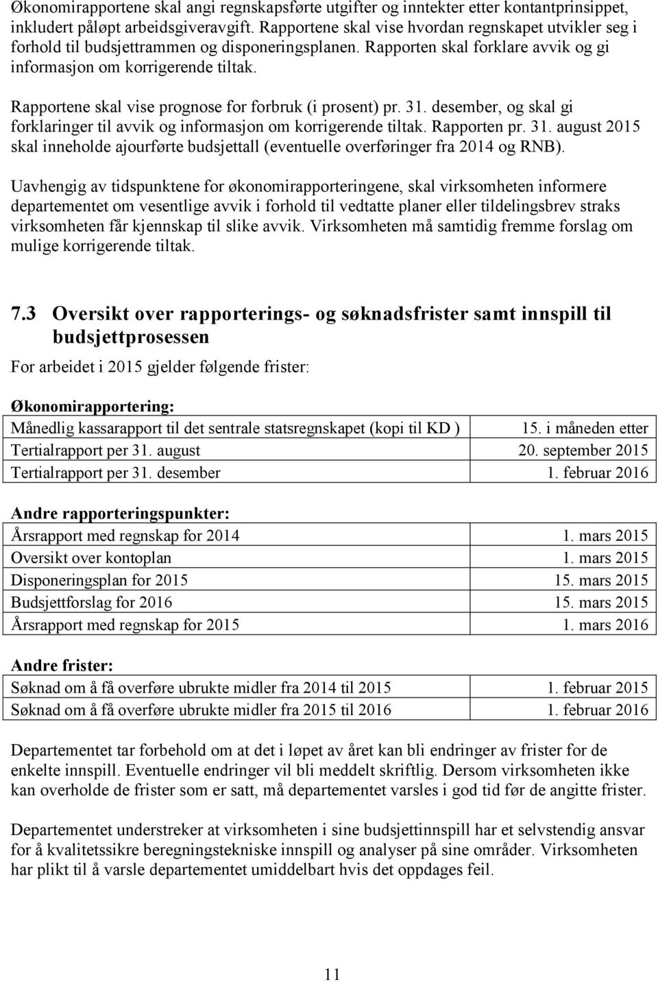 Rapportene skal vise prognose for forbruk (i prosent) pr. 31. desember, og skal gi forklaringer til avvik og informasjon om korrigerende tiltak. Rapporten pr. 31. august 2015 skal inneholde ajourførte budsjettall (eventuelle overføringer fra 2014 og RNB).