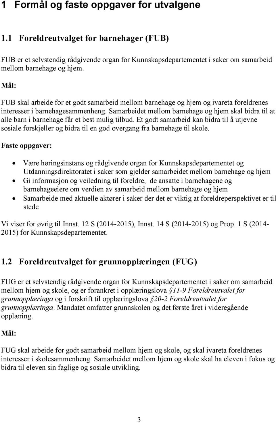 Samarbeidet mellom barnehage og hjem skal bidra til at alle barn i barnehage får et best mulig tilbud.