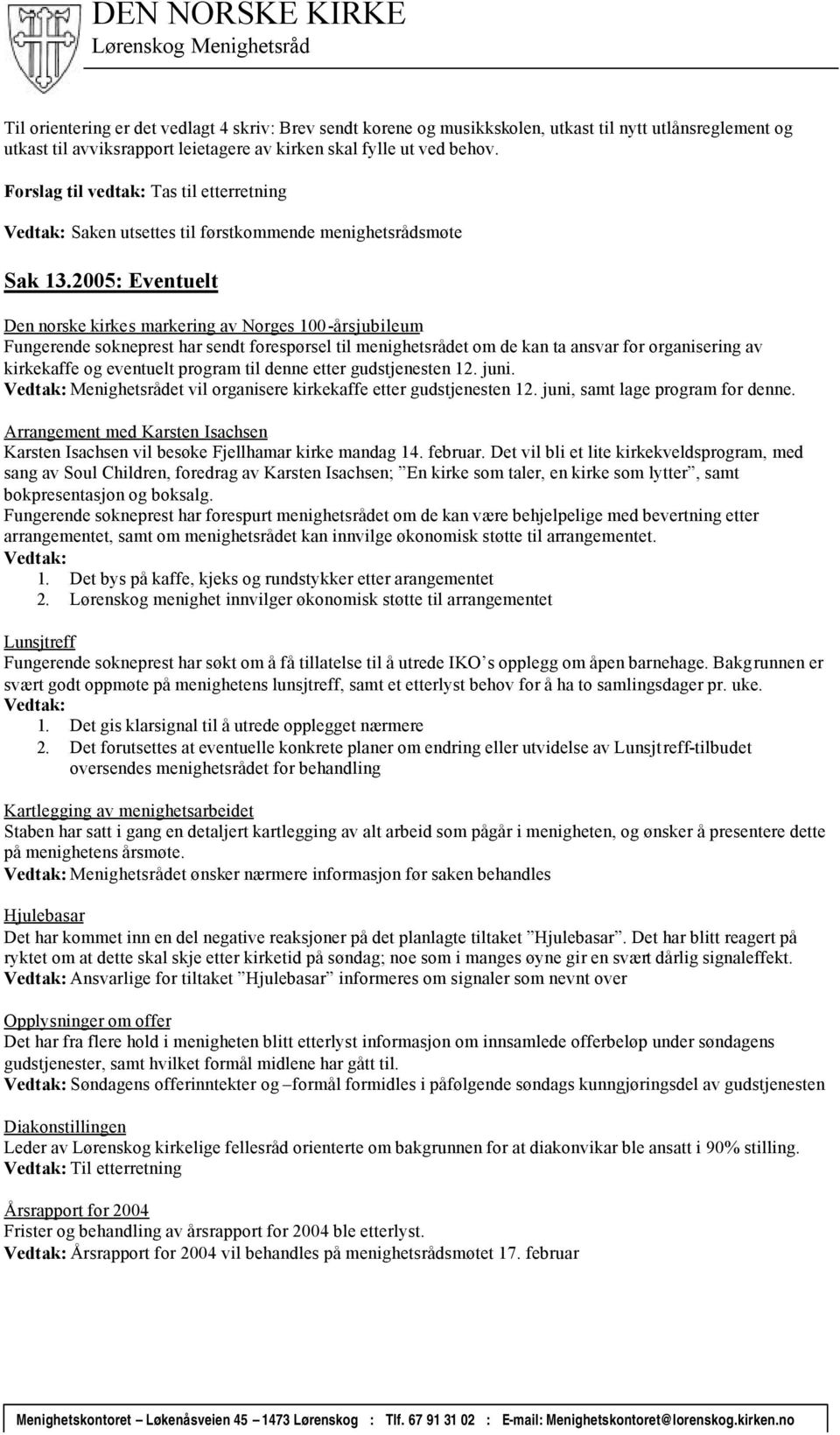 2005: Eventuelt Den norske kirkes markering av Norges 100-årsjubileum Fungerende sokneprest har sendt forespørsel til menighetsrådet om de kan ta ansvar for organisering av kirkekaffe og eventuelt
