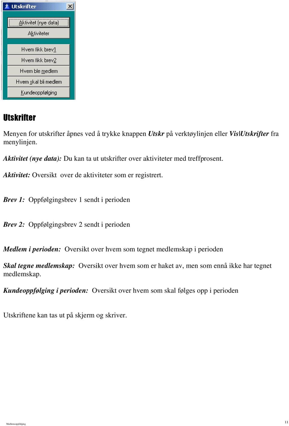 Brev 1: Oppfølgingsbrev 1 sendt i perioden Brev 2: Oppfølgingsbrev 2 sendt i perioden Medlem i perioden: Oversikt over hvem som tegnet medlemskap i perioden Skal