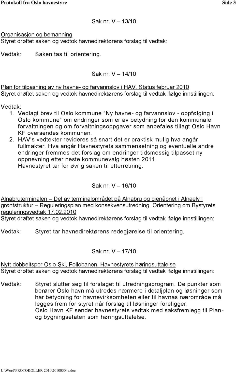 Vedlagt brev til Oslo kommune Ny havne- og farvannslov - oppfølging i Oslo kommune om endringer som er av betydning for den kommunale forvaltningen og om forvaltningsoppgaver som anbefales tillagt