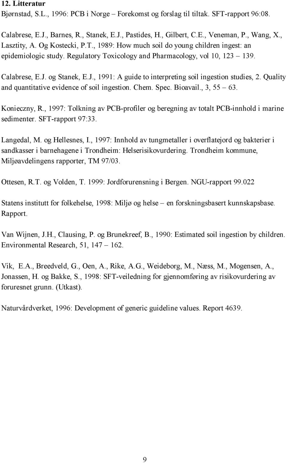 og Stanek, E.J., 1991: A guide to interpreting soil ingestion studies, 2. Quality and quantitative evidence of soil ingestion. Chem. Spec. Bioavail., 3, 55 63. Konieczny, R.