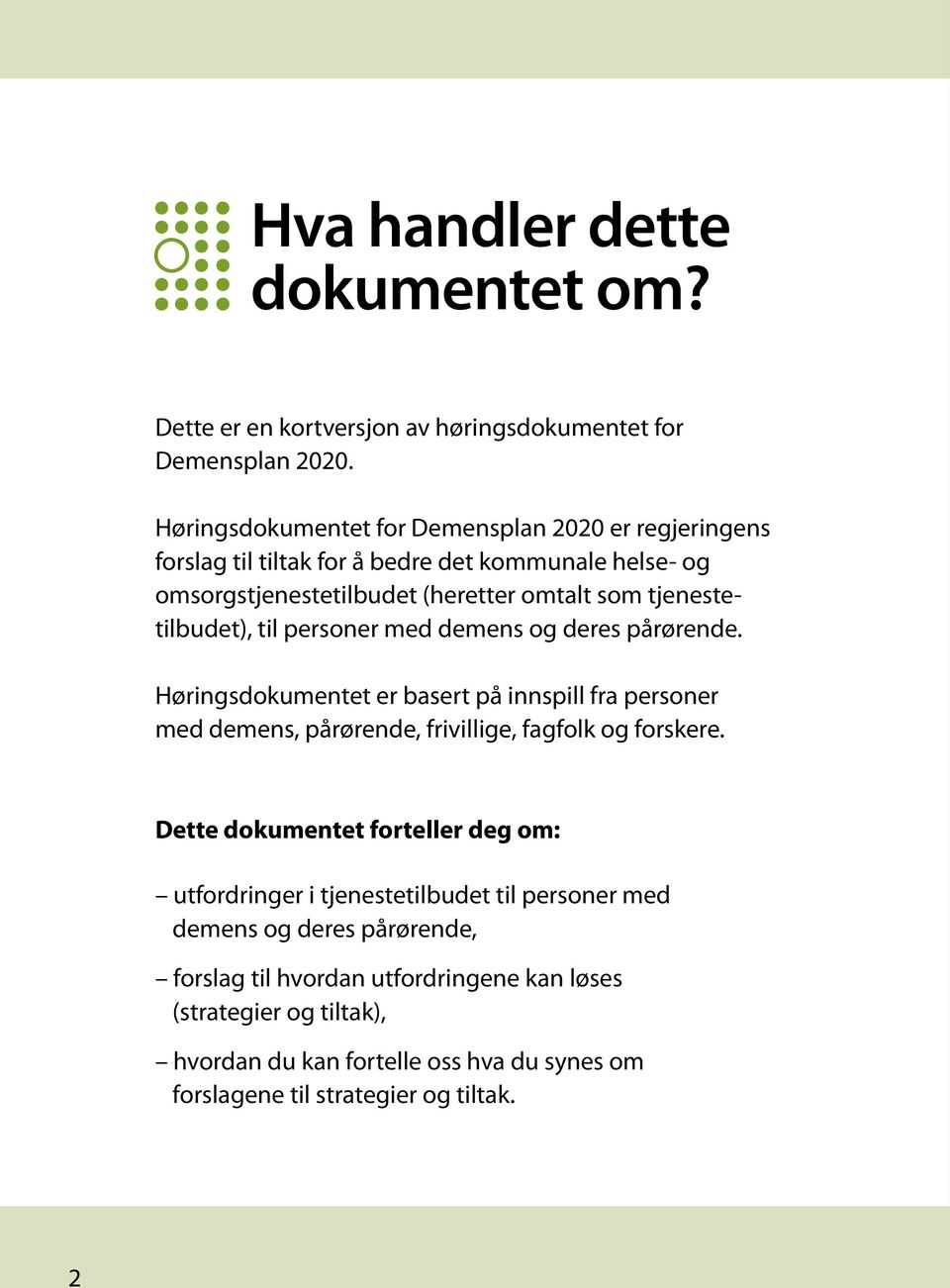 tjenestetilbudet), til personer med demens og deres pårørende. Høringsdokumentet er basert på innspill fra personer med demens, pårørende, frivillige, fagfolk og forskere.