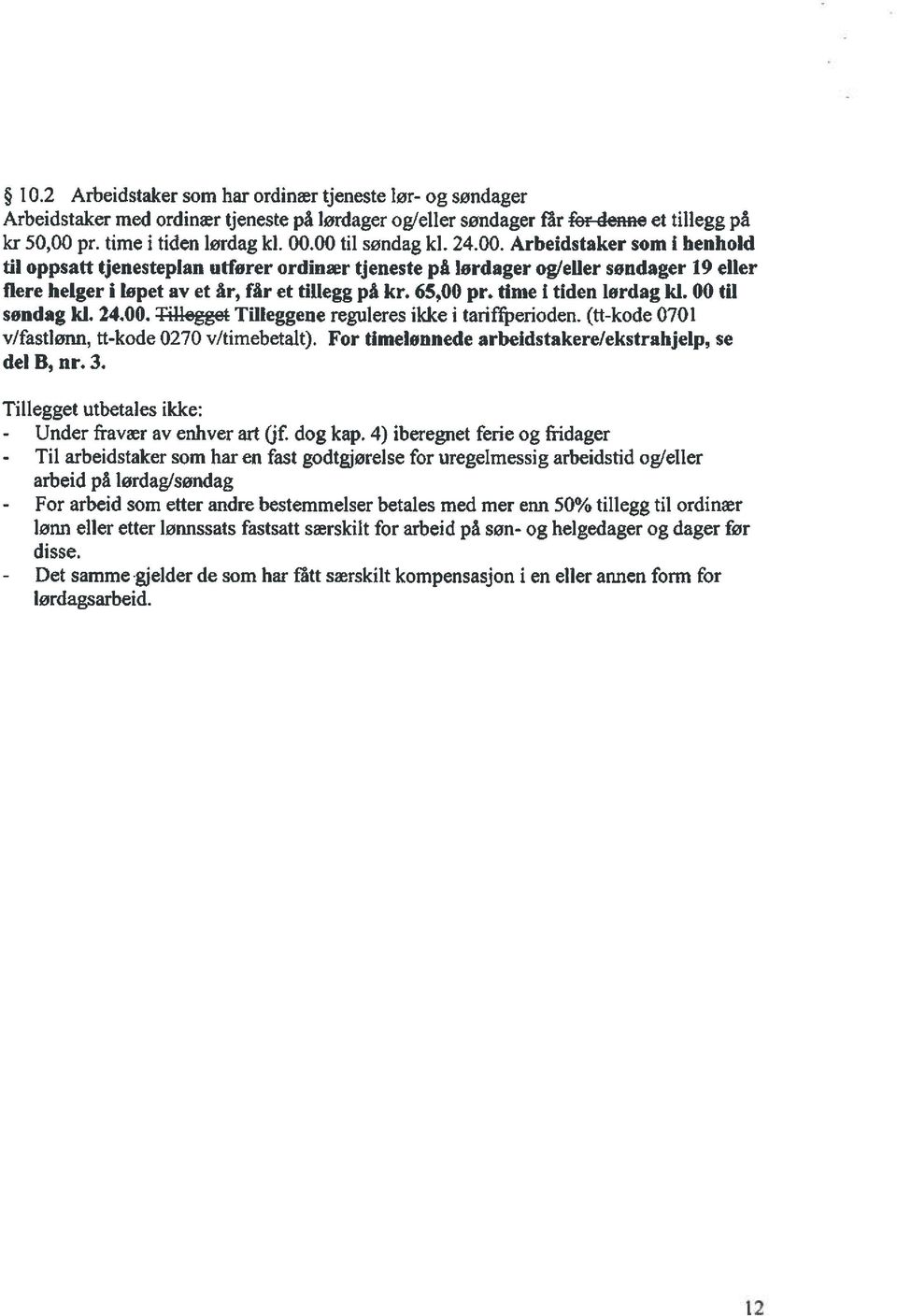 65,00 pr. time I tiden lørdag kl. 00 til søndag kl. 24.00. Tillogget Tilleggene reguleres ikke i tarifl~erioden. (tt-kode 0701 v/fastlønn, tt-kode 0270 v/timebetalt).