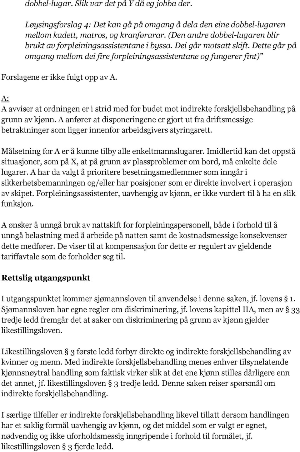 Dette går på omgang mellom dei fire forpleiningsassistentane og fungerer fint) Forslagene er ikke fulgt opp av A.