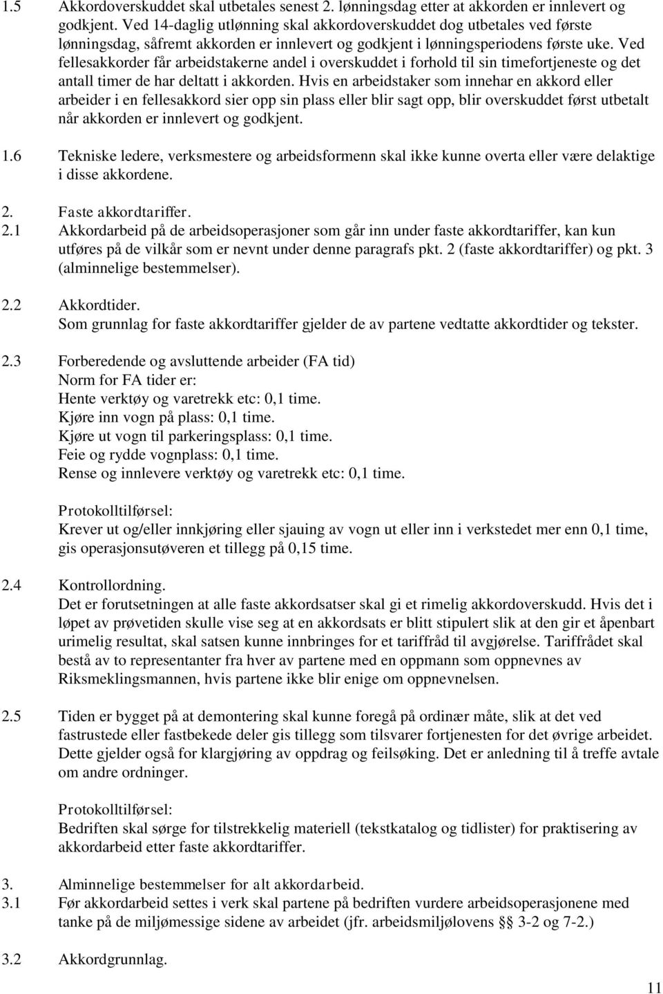 Ved fellesakkorder får arbeidstakerne andel i overskuddet i forhold til sin timefortjeneste og det antall timer de har deltatt i akkorden.