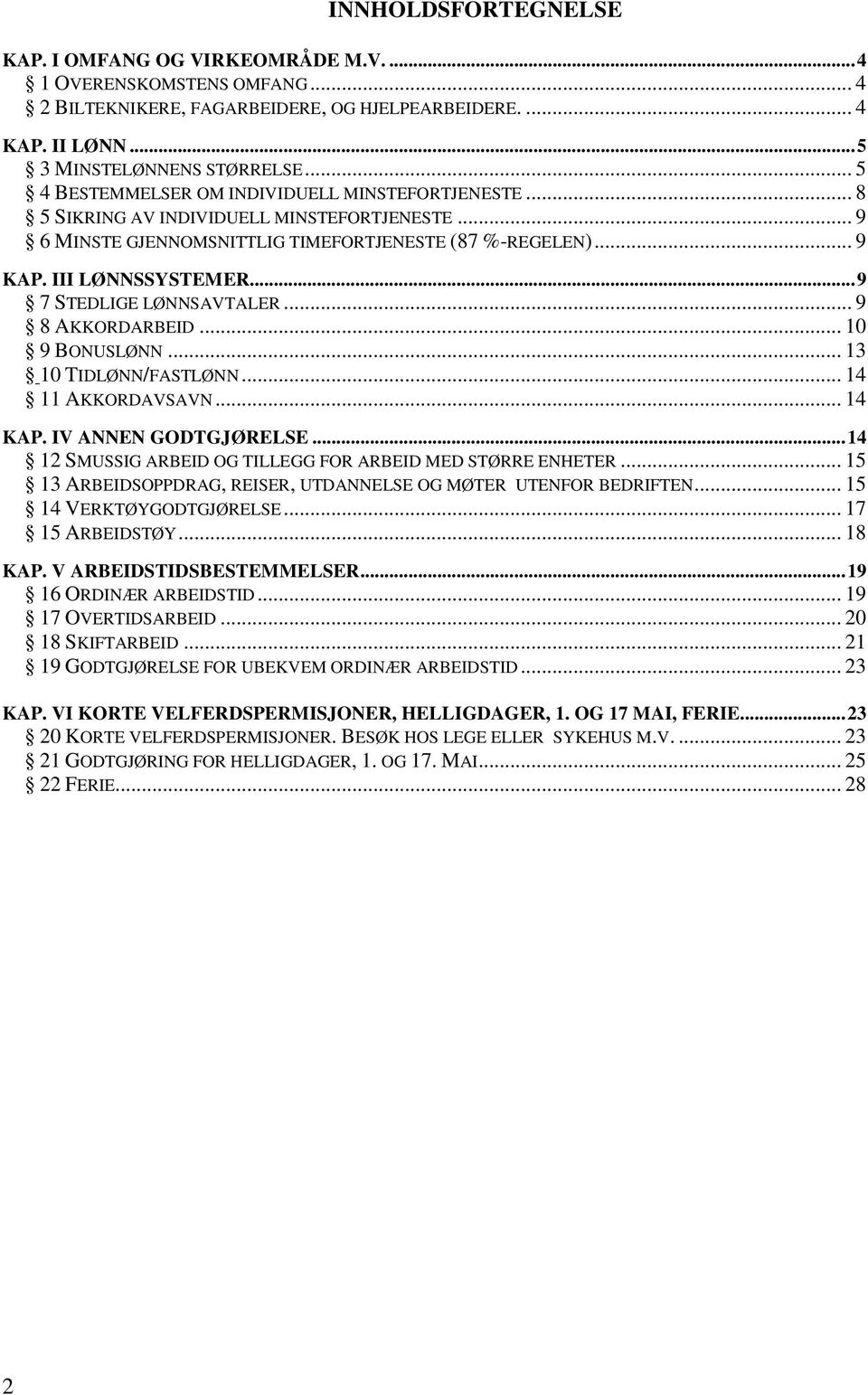 .. 9 7 STEDLIGE LØNNSAVTALER... 9 8 AKKORDARBEID... 10 9 BONUSLØNN... 13 10 TIDLØNN/FASTLØNN... 14 11 AKKORDAVSAVN... 14 KAP. IV ANNEN GODTGJØRELSE.