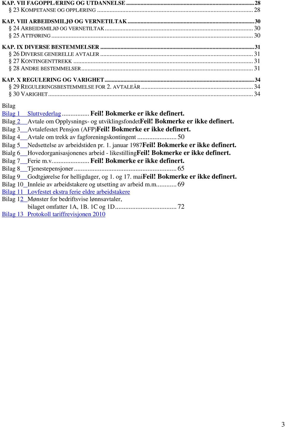 .. 34 30 VARIGHET... 34 Bilag Bilag 1 Sluttvederlag... Feil! Bokmerke er ikke definert. Bilag 2 Avtale om Opplysnings- og utviklingsfondetfeil! Bokmerke er ikke definert. Bilag 3 Avtalefestet Pensjon (AFP)Feil!