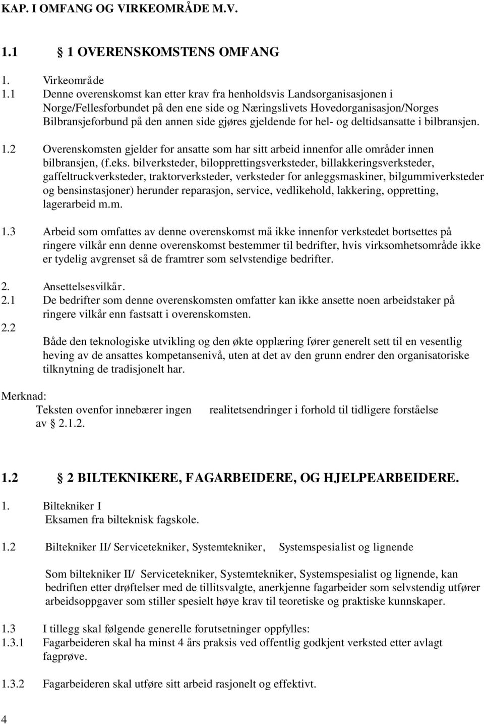 gjeldende for hel- og deltidsansatte i bilbransjen. 1.2 Overenskomsten gjelder for ansatte som har sitt arbeid innenfor alle områder innen bilbransjen, (f.eks.