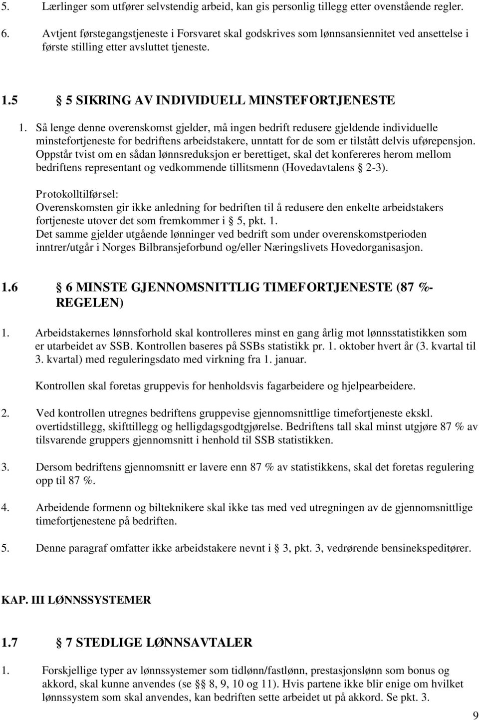 Så lenge denne overenskomst gjelder, må ingen bedrift redusere gjeldende individuelle minstefortjeneste for bedriftens arbeidstakere, unntatt for de som er tilstått delvis uførepensjon.